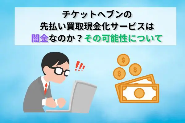 チケットヘブンの先払い買取現金化は闇金?その可能性について
