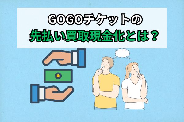 GOGOチケットの先払い買取現金化とは?