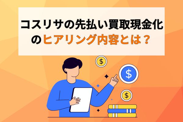 コスリサの先払い買取現金化のヒアリング内容とは?