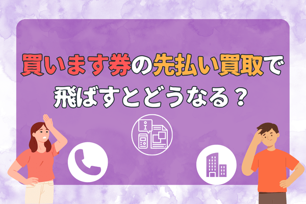 買います券の先払い買取で飛ばすとどうなる?