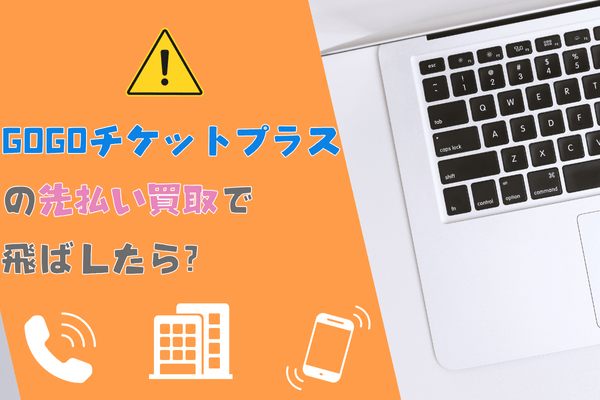 GOGOチケットプラスの先払い買取で飛ばしたら?