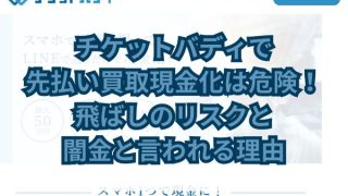 チケットバディで先払い現金化は危険！飛ばしのリスクと闇金と言われる理由